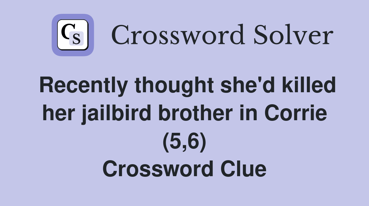 Recently thought she'd killed her jailbird brother in Corrie (5,6) Crossword Clue