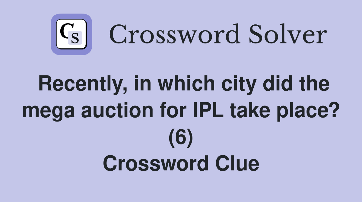Recently, in which city did the mega auction for IPL take place? (6) Crossword Clue