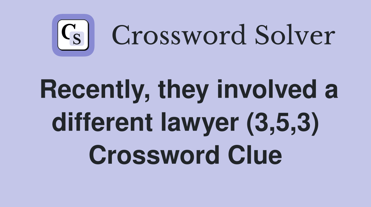 Recently, they involved a different lawyer (3,5,3) Crossword Clue