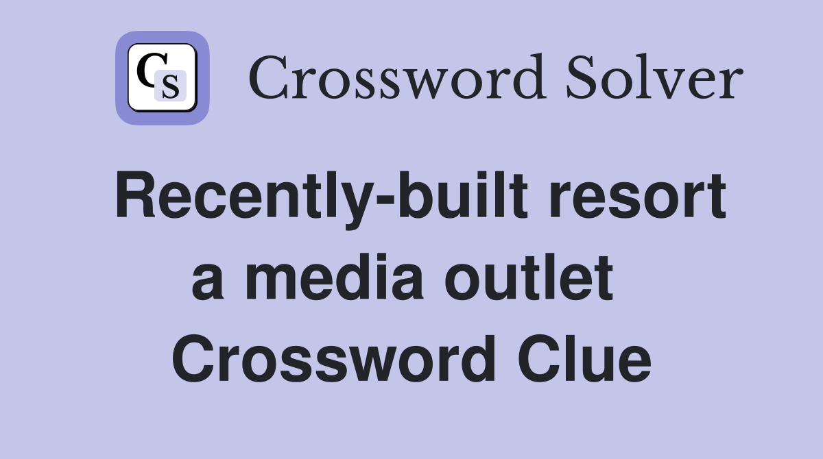 Recently-built resort a media outlet  Crossword Clue