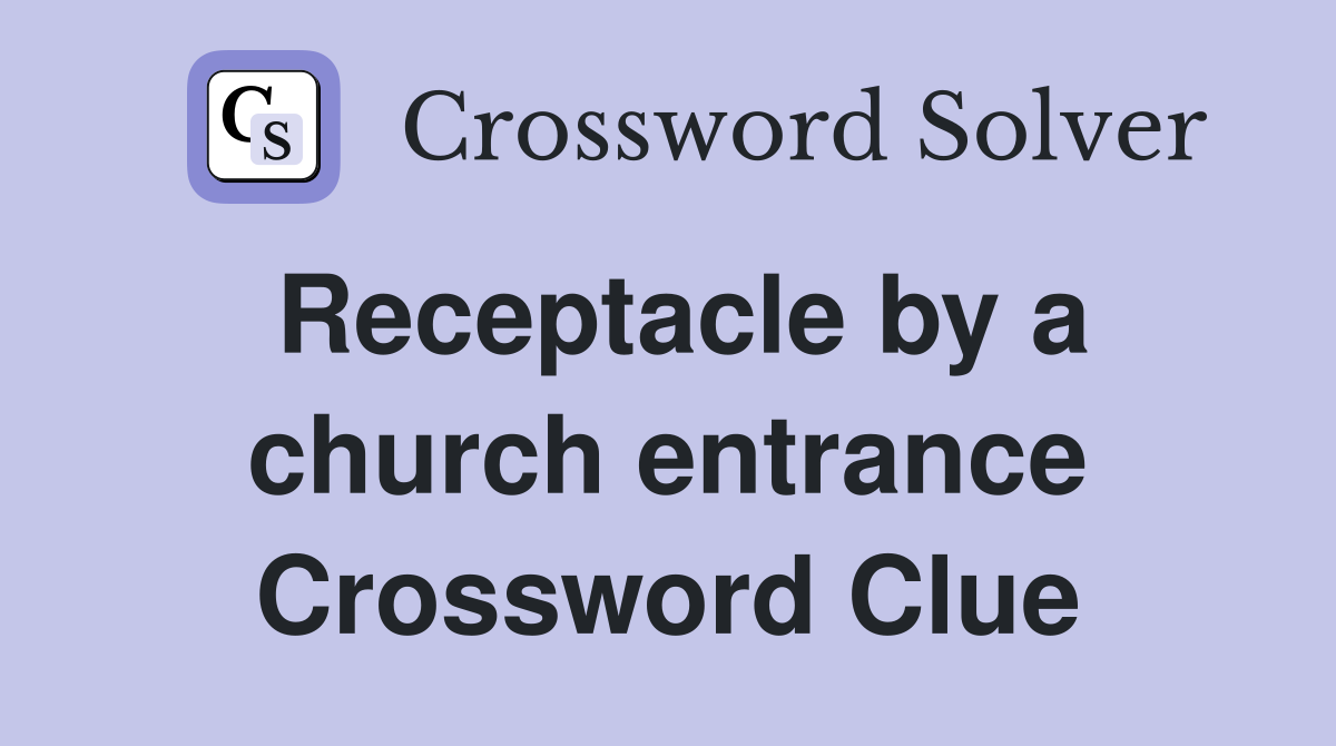 Receptacle by a church entrance Crossword Clue