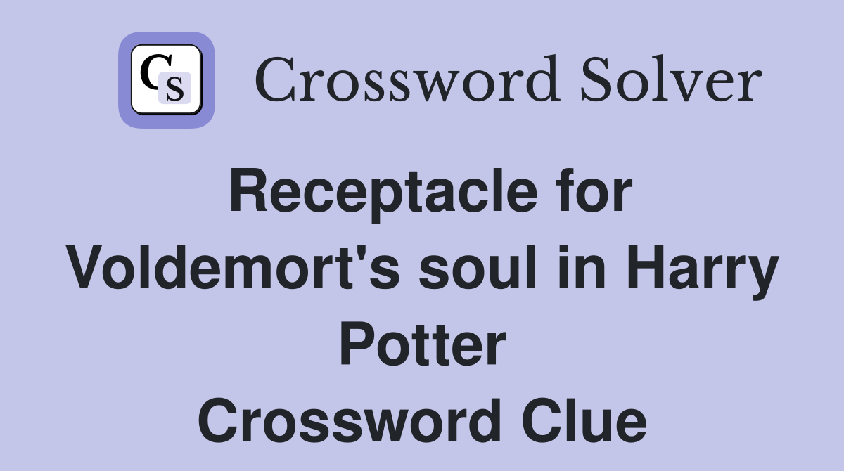 Receptacle for Voldemort's soul in Harry Potter Crossword Clue
