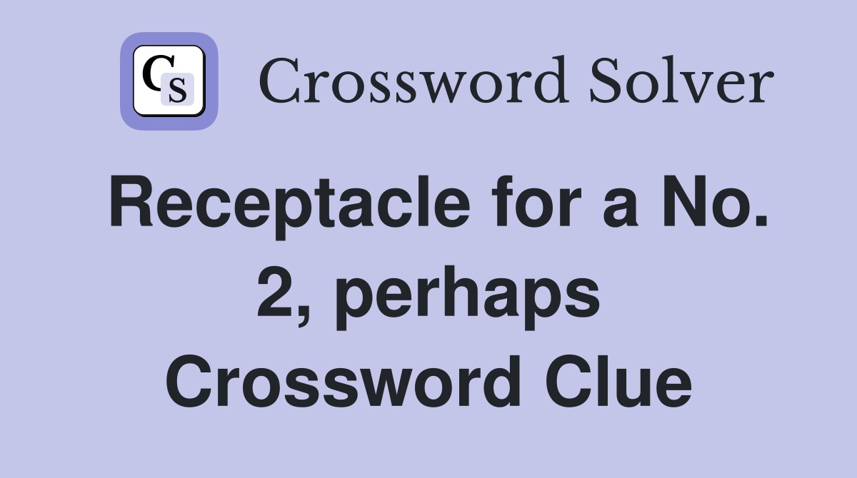 Receptacle for a No. 2, perhaps Crossword Clue