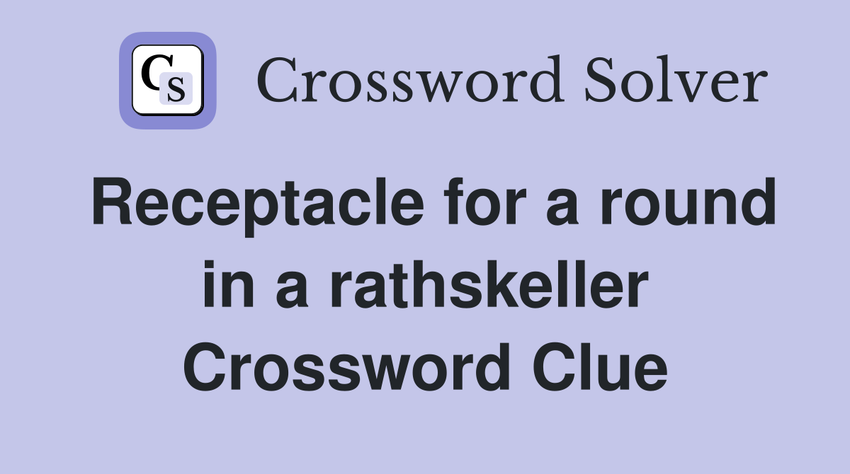 Receptacle for a round in a rathskeller Crossword Clue