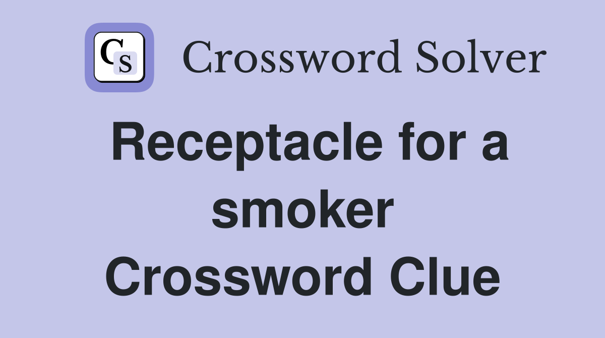 Receptacle for a smoker Crossword Clue