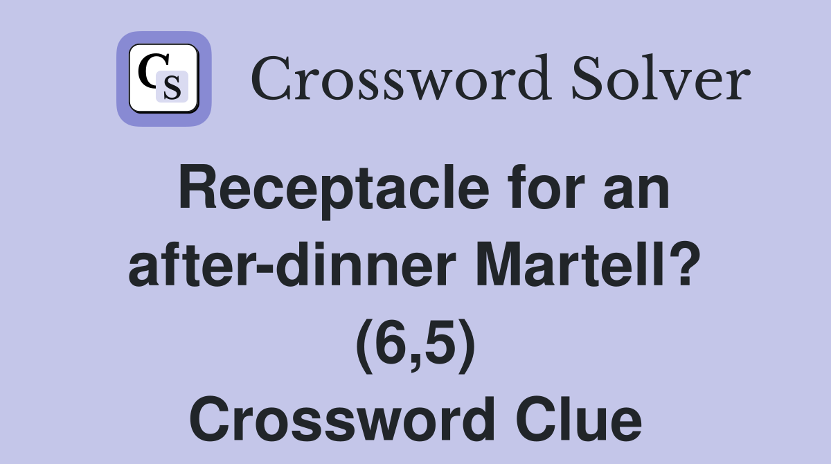Receptacle for an after-dinner Martell? (6,5) Crossword Clue