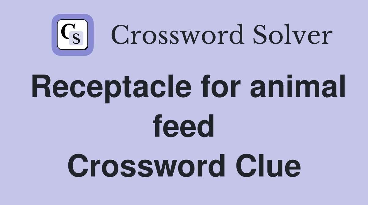 Receptacle for animal feed Crossword Clue