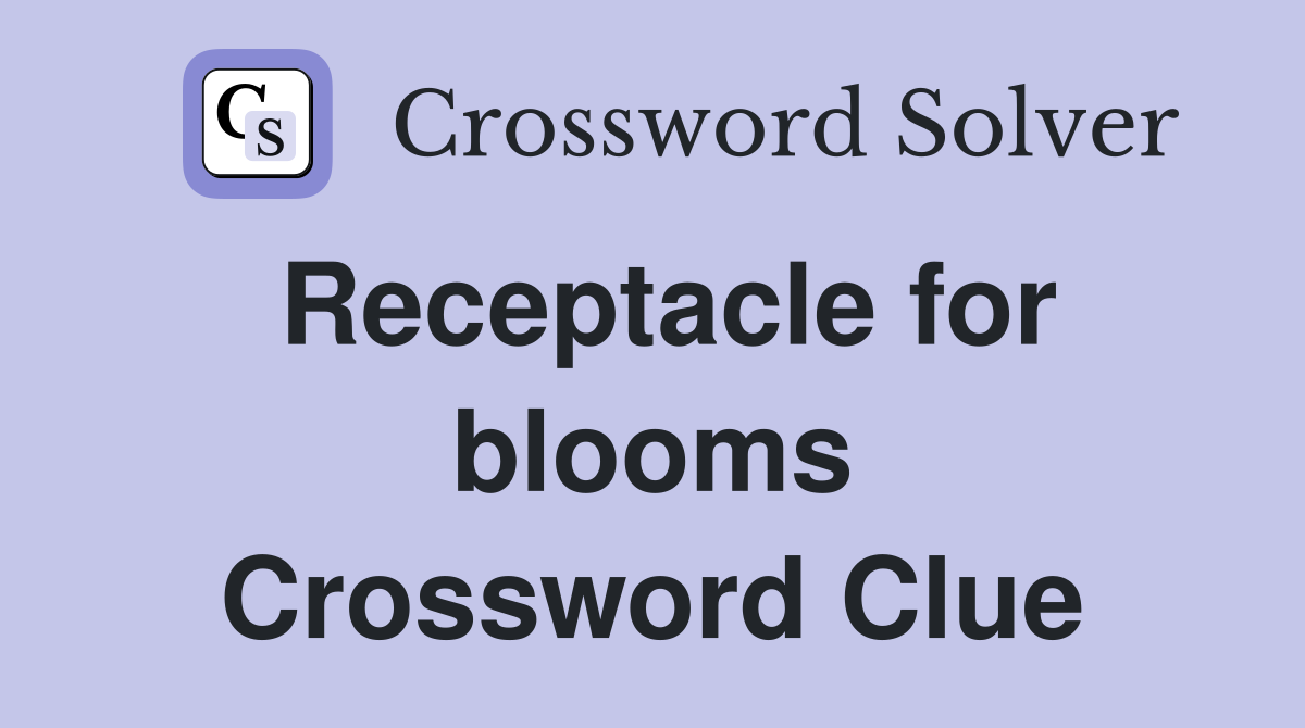 Receptacle for blooms Crossword Clue