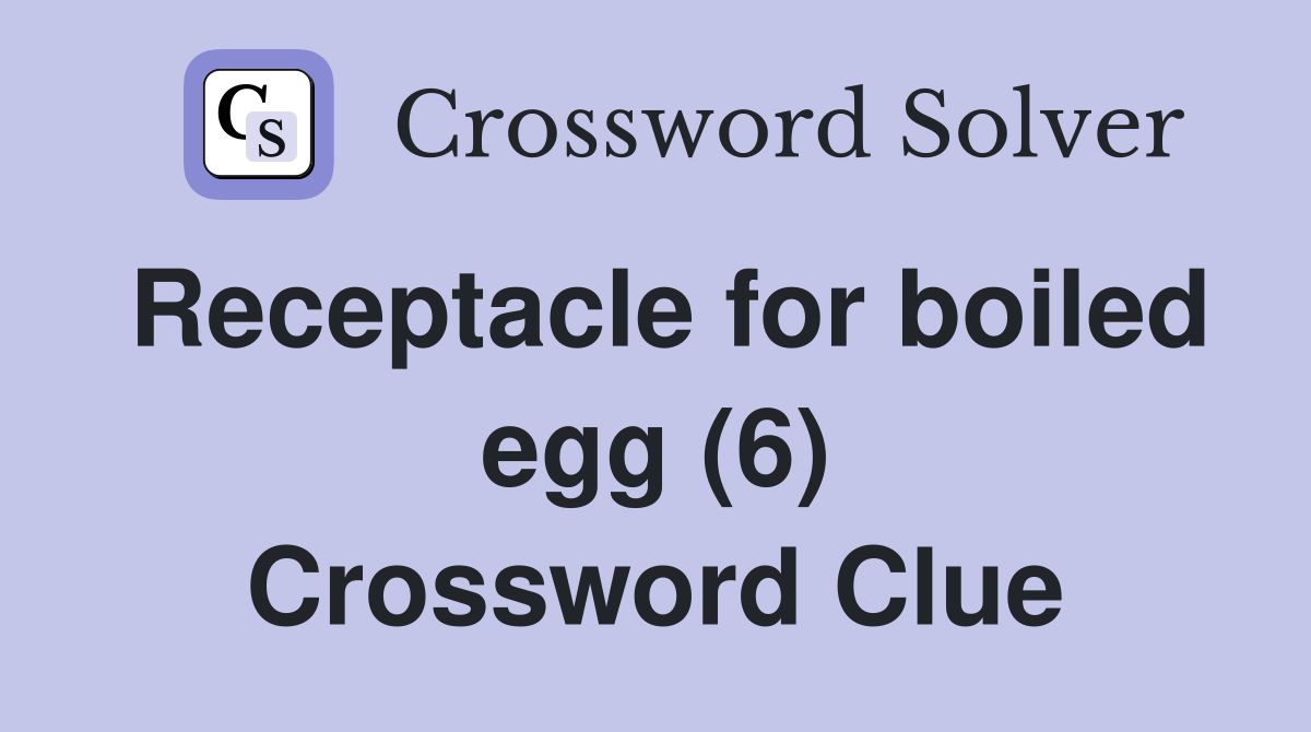 Receptacle for boiled egg (6) Crossword Clue