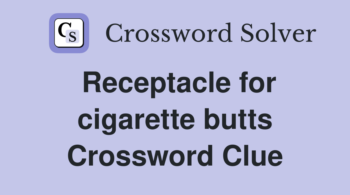 Receptacle for cigarette butts Crossword Clue
