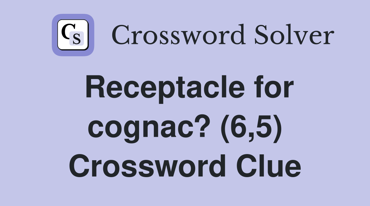 Receptacle for cognac? (6,5) Crossword Clue