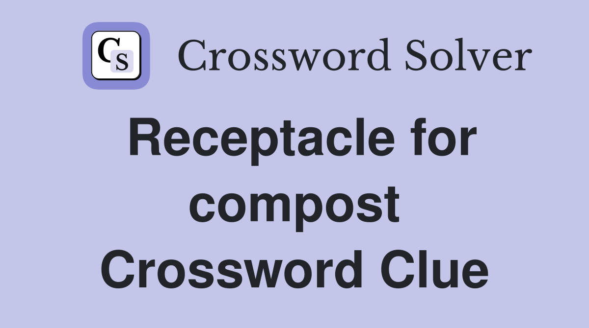 Receptacle for compost Crossword Clue