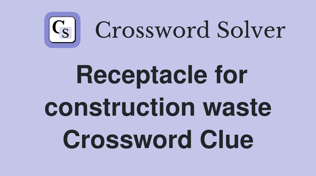Receptacle for construction waste Crossword Clue