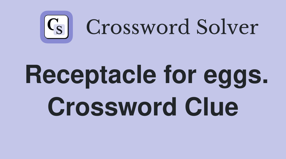 Receptacle for eggs. Crossword Clue
