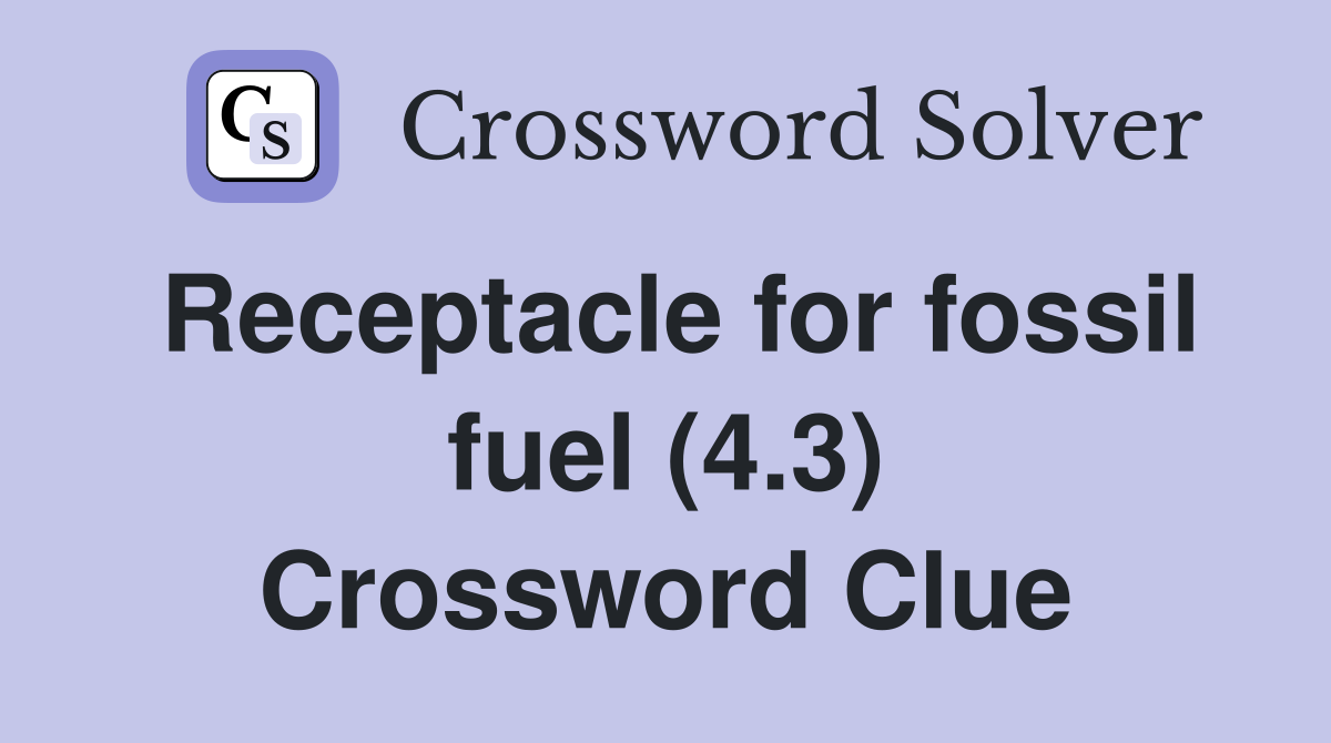 Receptacle for fossil fuel (4.3) Crossword Clue