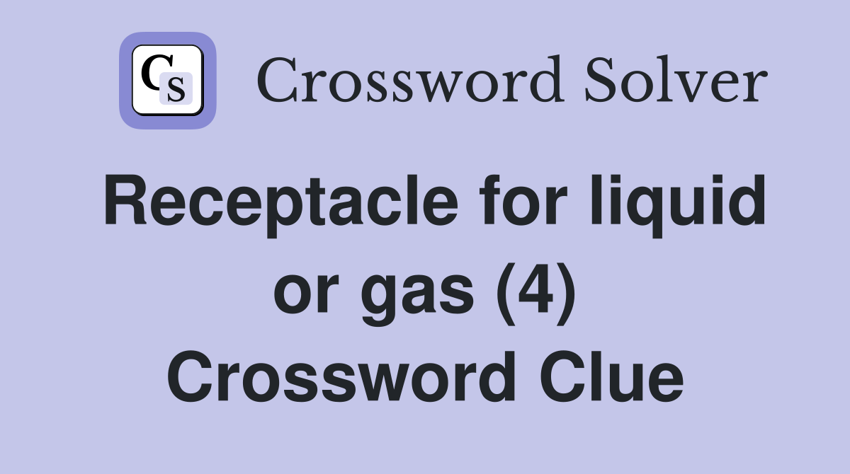 Receptacle for liquid or gas (4) Crossword Clue