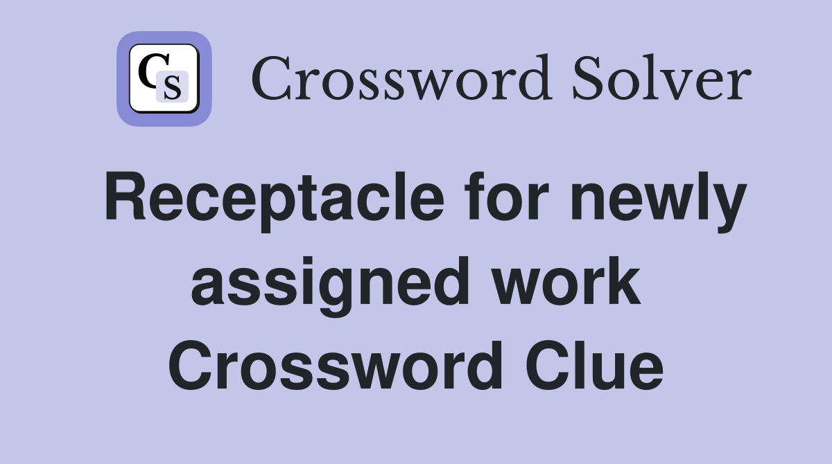 Receptacle for newly assigned work Crossword Clue