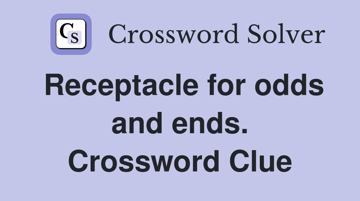 Receptacle for odds and ends. Crossword Clue