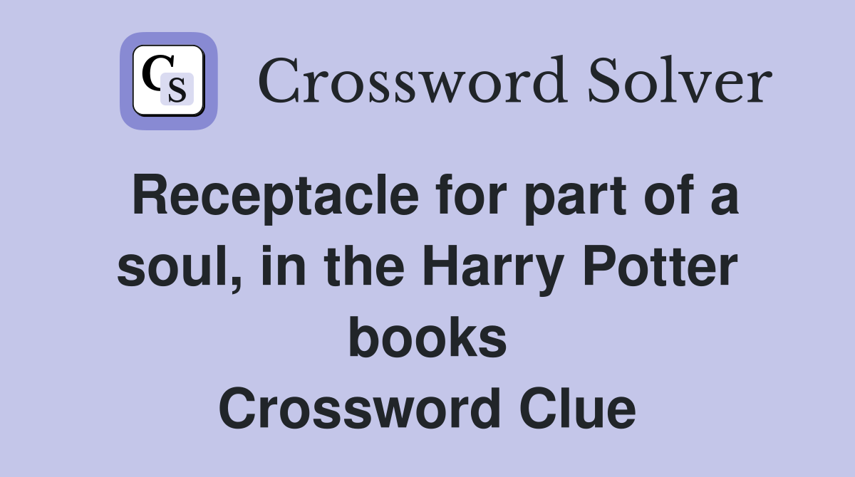 Receptacle for part of a soul, in the Harry Potter books Crossword Clue