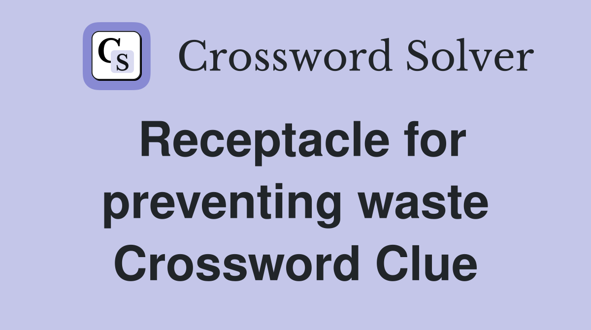 Receptacle for preventing waste Crossword Clue
