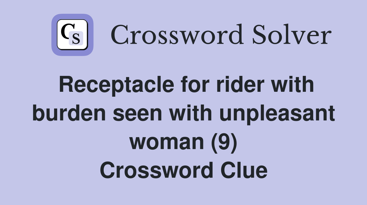Receptacle for rider with burden seen with unpleasant woman (9) Crossword Clue