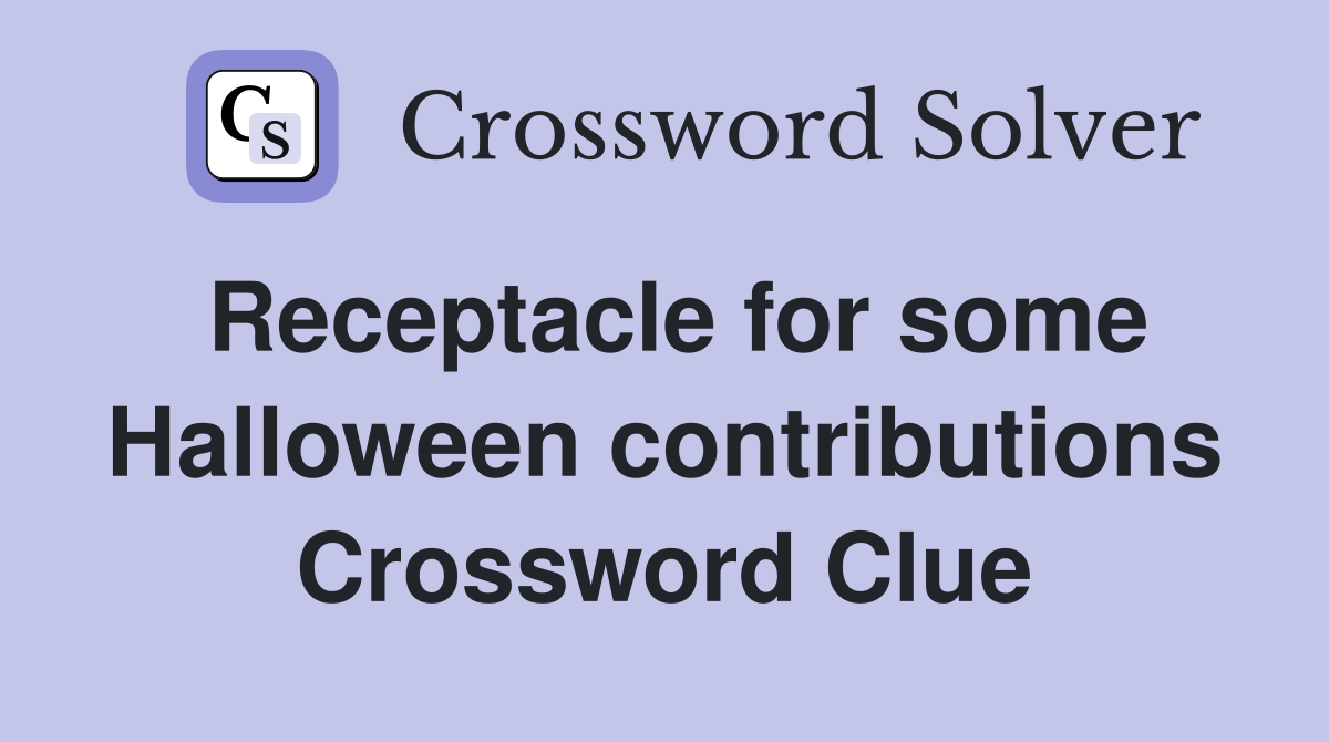 Receptacle for some Halloween contributions Crossword Clue