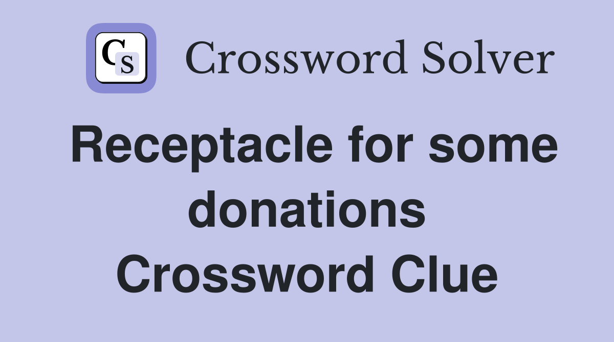 Receptacle for some donations Crossword Clue