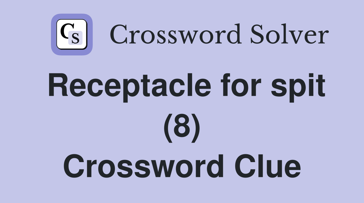Receptacle for spit (8) Crossword Clue