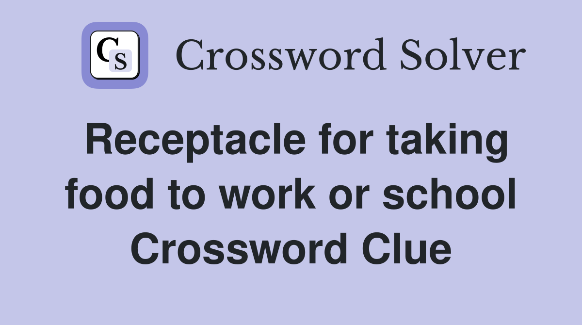 Receptacle for taking food to work or school Crossword Clue