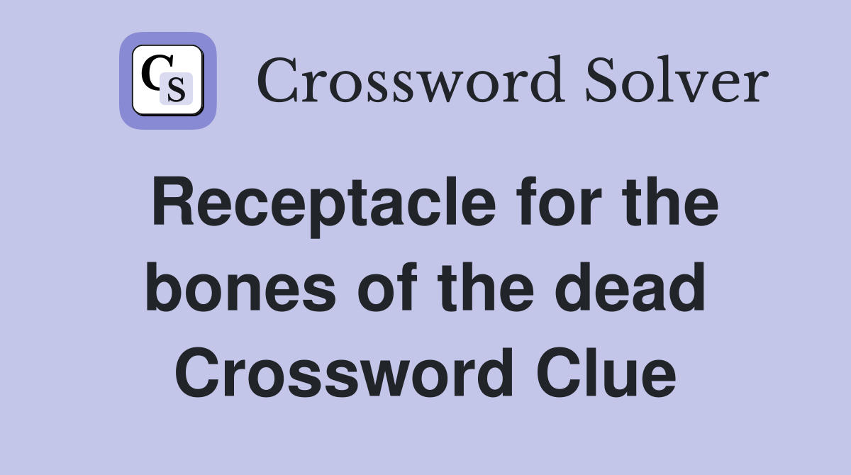 Receptacle for the bones of the dead Crossword Clue