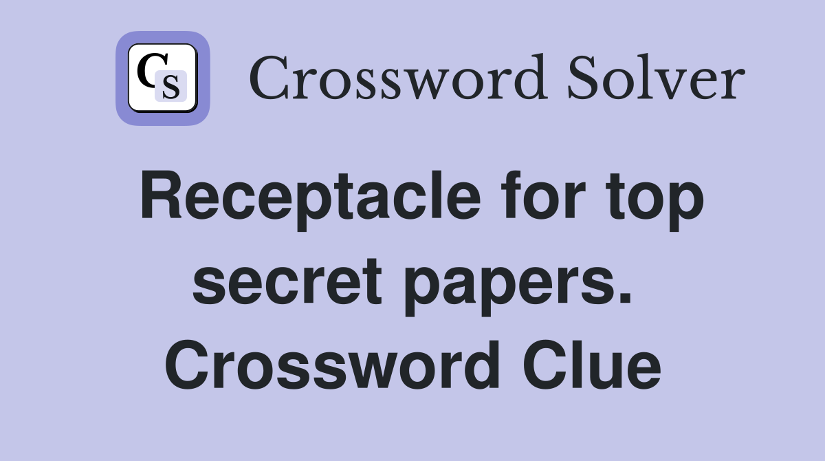 Receptacle for top secret papers. Crossword Clue