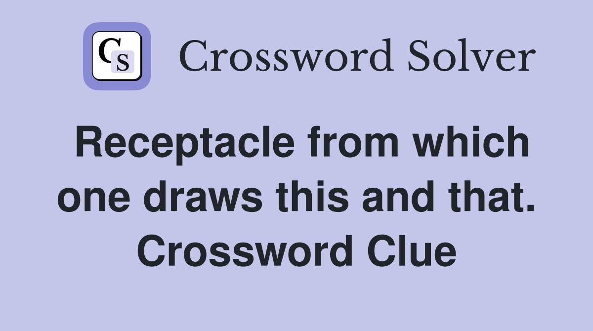 Receptacle from which one draws this and that. Crossword Clue