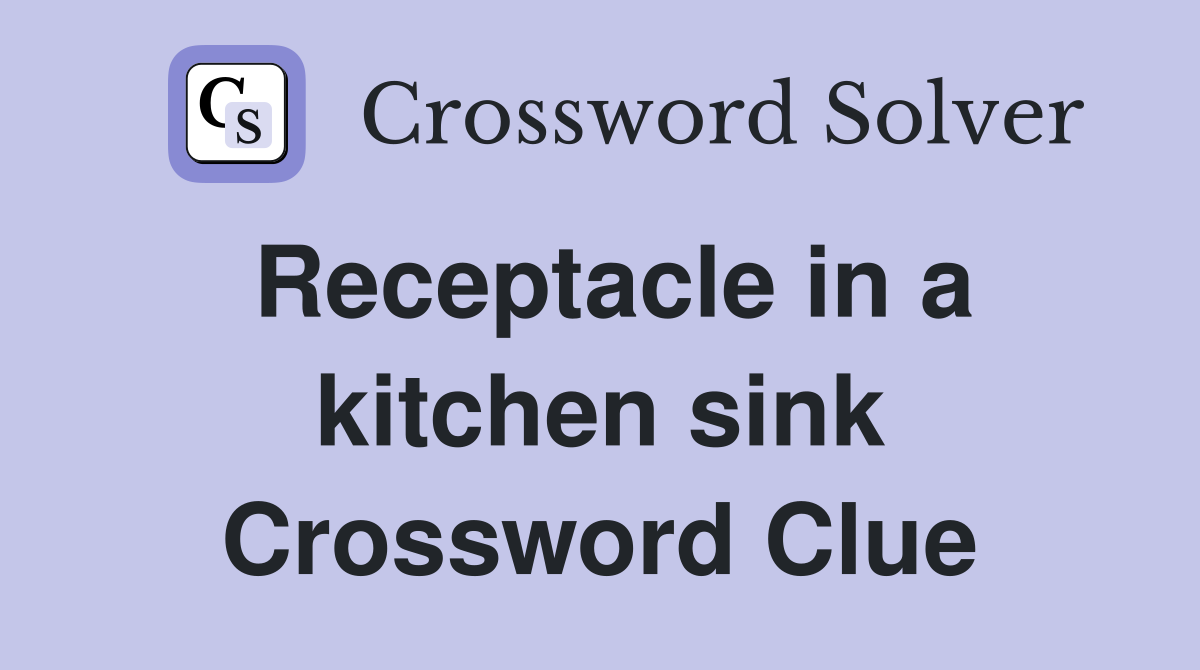 Receptacle in a kitchen sink Crossword Clue