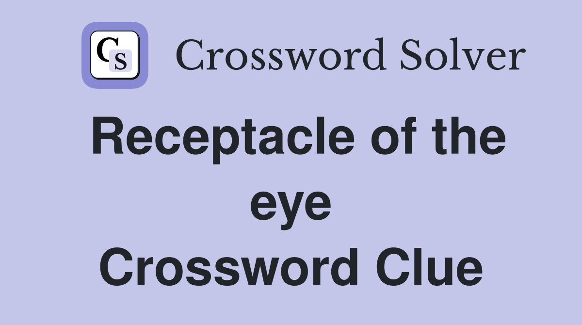 Receptacle of the eye Crossword Clue