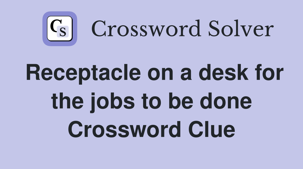 Receptacle on a desk for the jobs to be done Crossword Clue