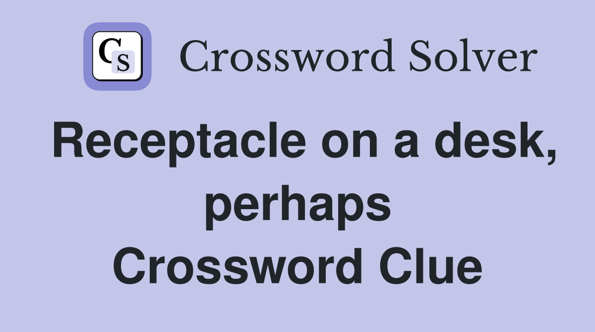 Receptacle on a desk, perhaps Crossword Clue