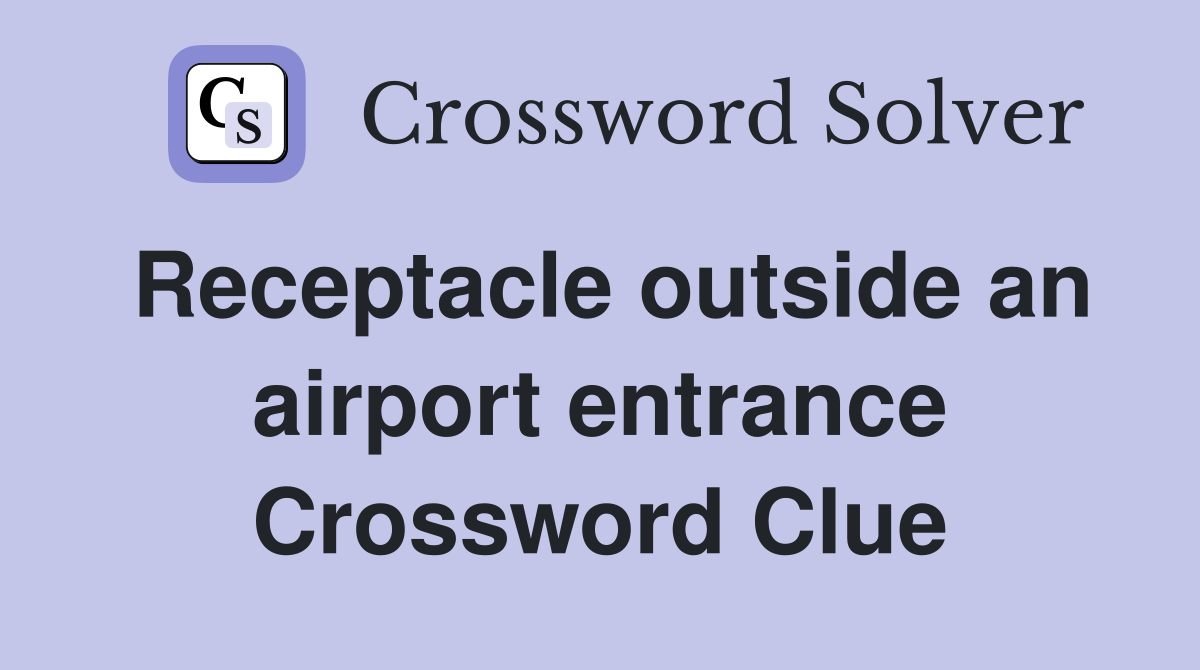 Receptacle outside an airport entrance Crossword Clue