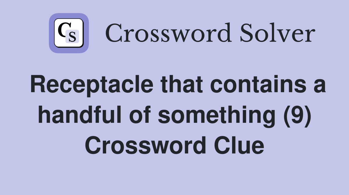 Receptacle that contains a handful of something (9) Crossword Clue