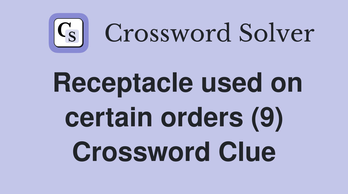 Receptacle used on certain orders (9) Crossword Clue