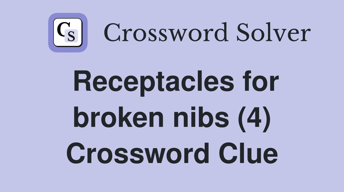 Receptacles for broken nibs (4) Crossword Clue