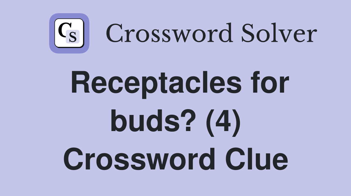 Receptacles for buds? (4) Crossword Clue