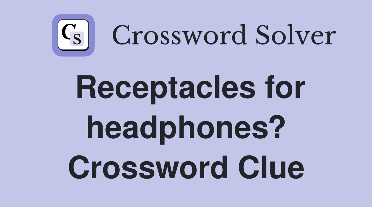 Receptacles for headphones? Crossword Clue