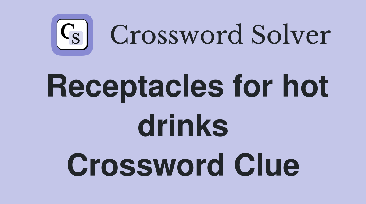 Receptacles for hot drinks Crossword Clue