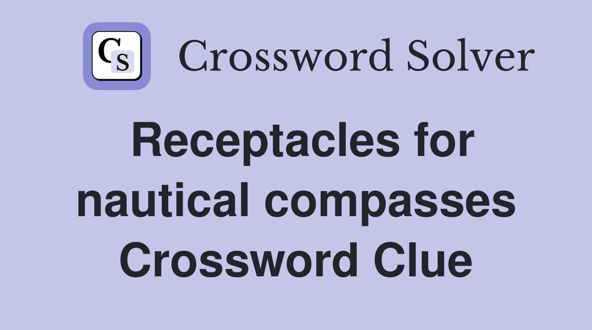 Receptacles for nautical compasses Crossword Clue