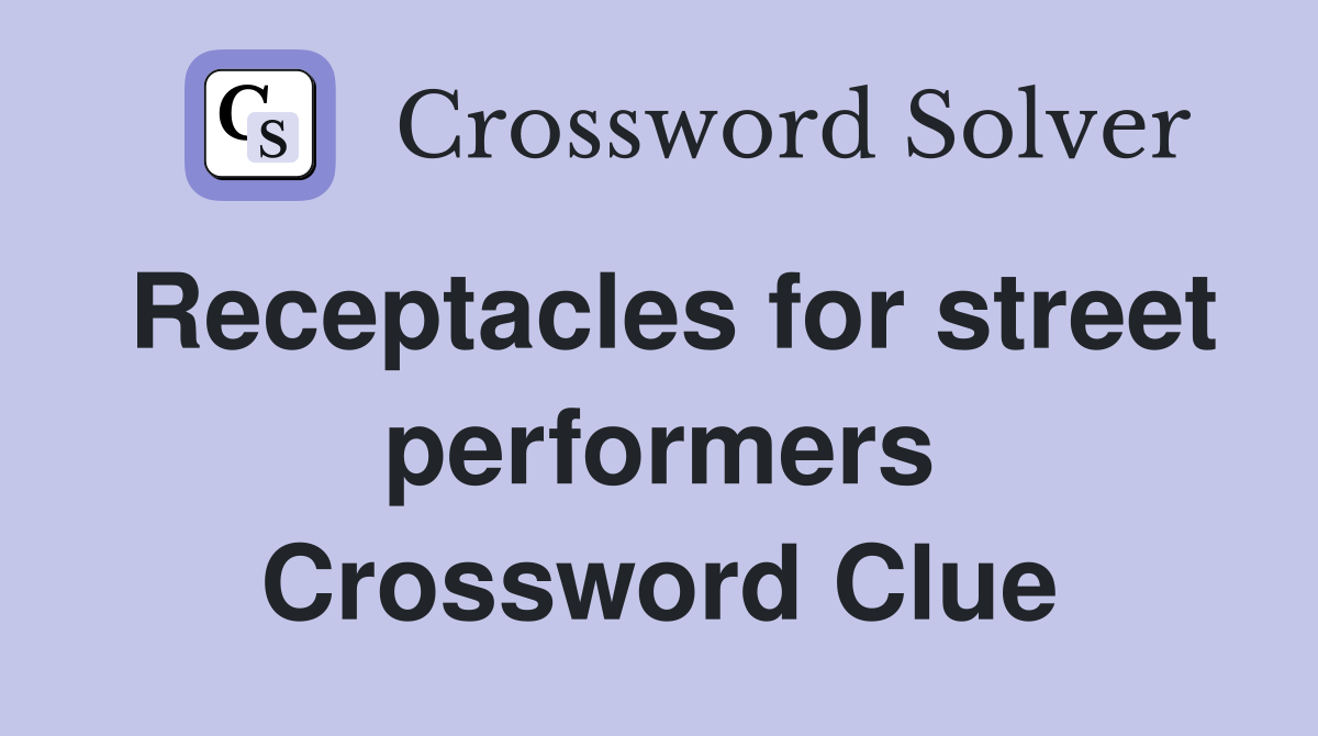 Receptacles for street performers Crossword Clue