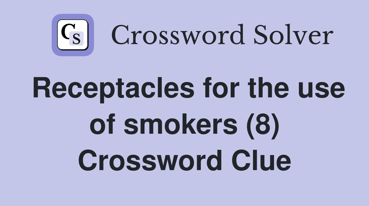 Receptacles for the use of smokers (8) Crossword Clue