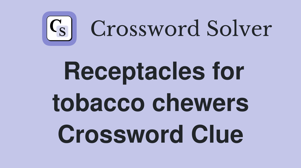 Receptacles for tobacco chewers Crossword Clue