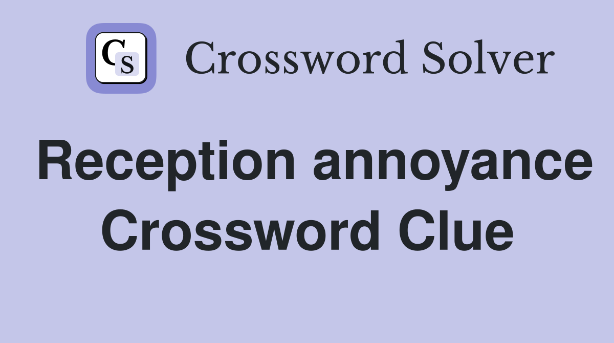 Reception annoyance Crossword Clue