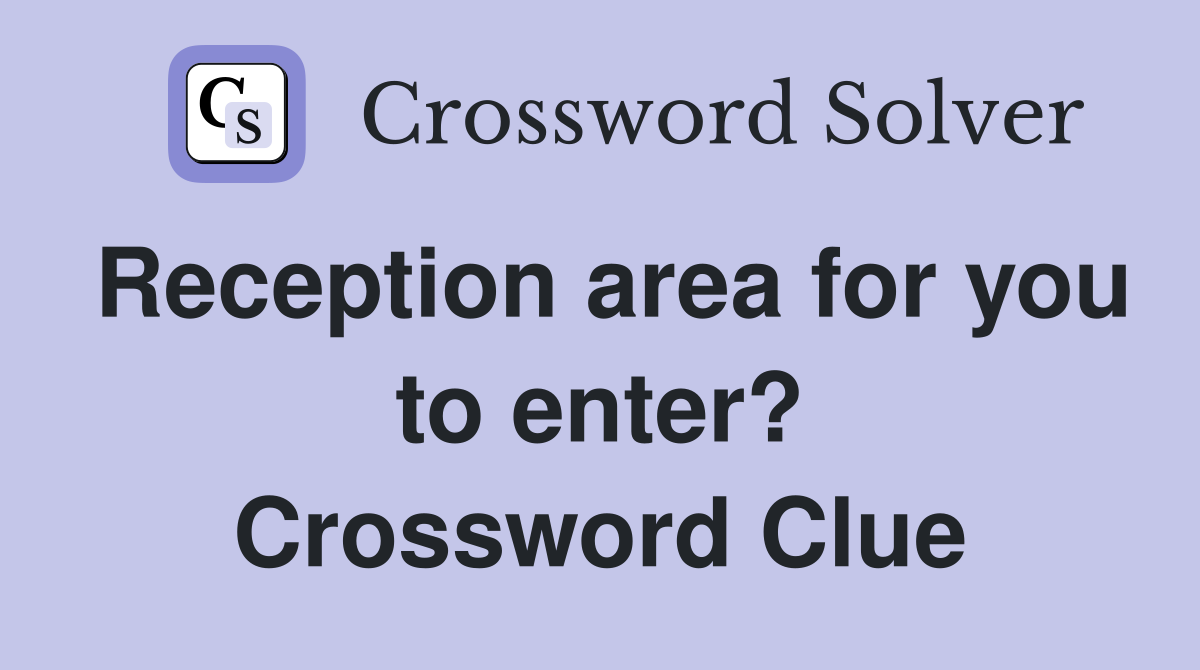 Reception area for you to enter? Crossword Clue