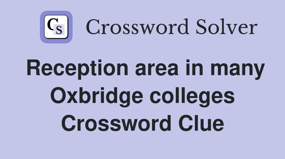 Reception area in many Oxbridge colleges Crossword Clue